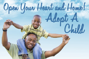 Open Your Home and Your Heart . . . Adopt a Child
